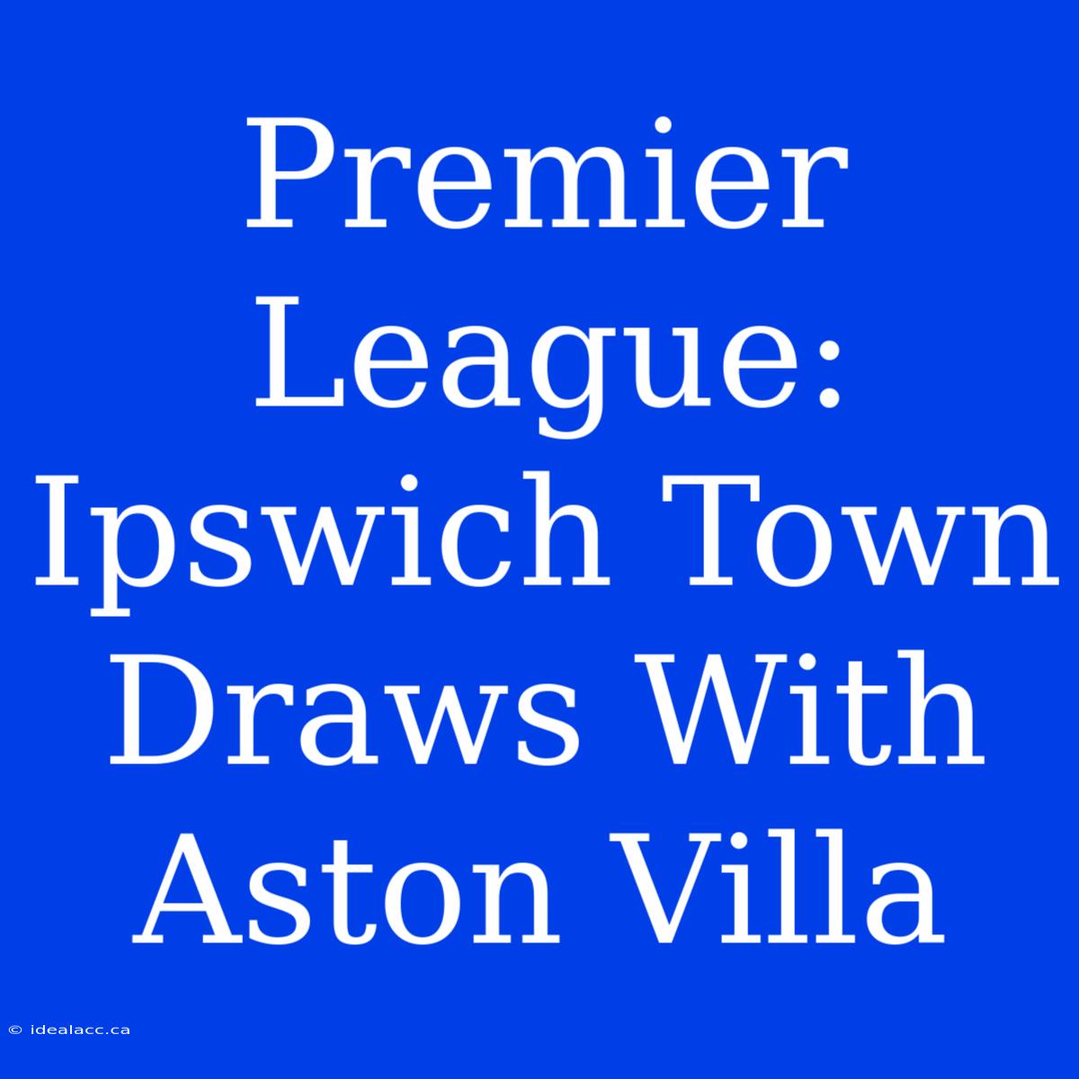 Premier League: Ipswich Town Draws With Aston Villa