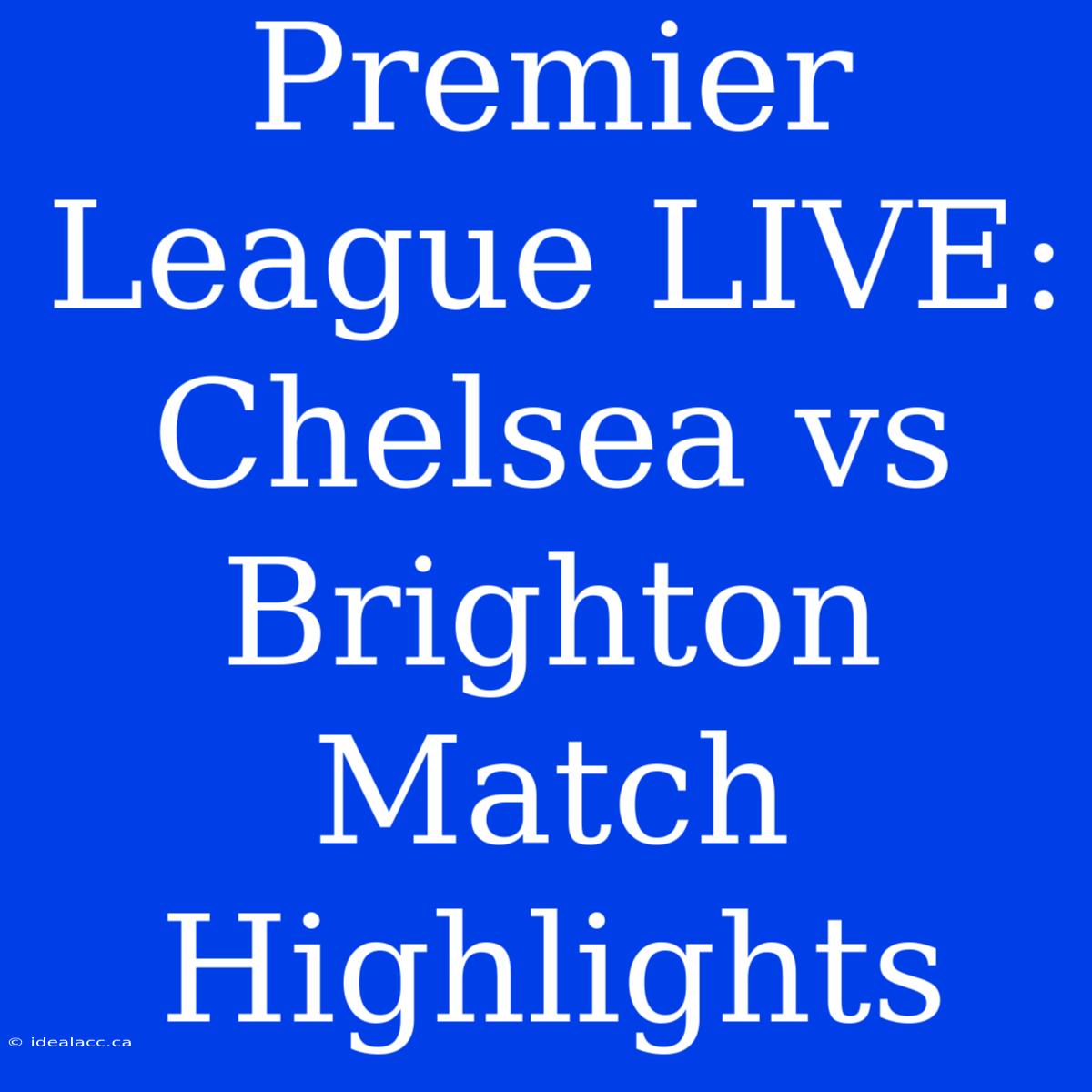 Premier League LIVE Chelsea Vs Brighton Match Highlights