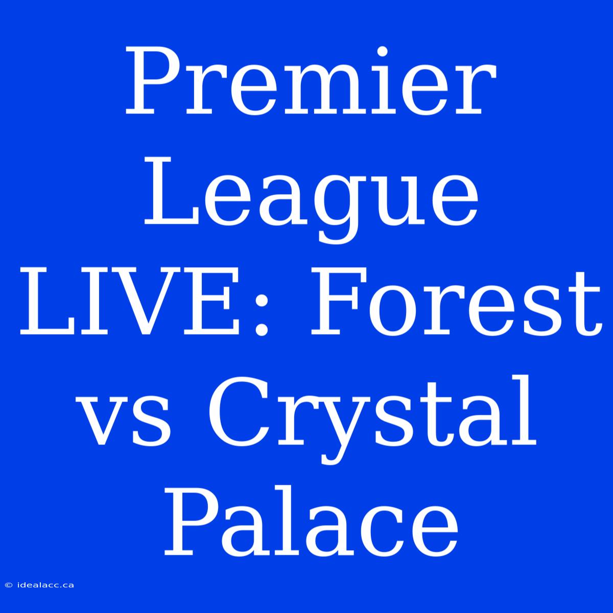 Premier League LIVE: Forest Vs Crystal Palace