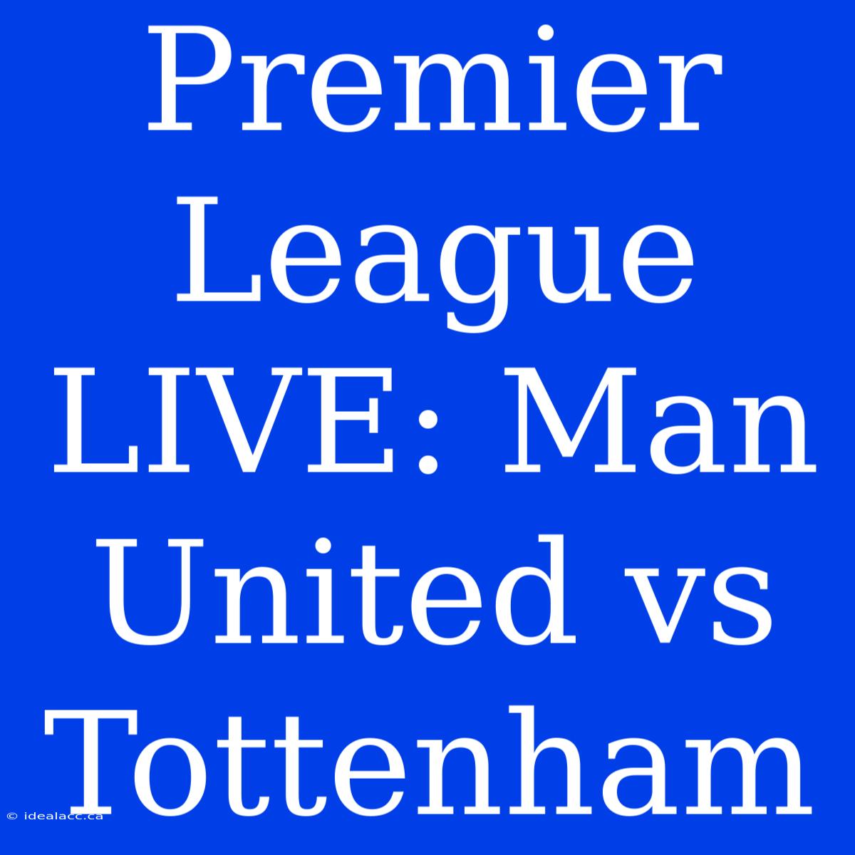 Premier League LIVE: Man United Vs Tottenham