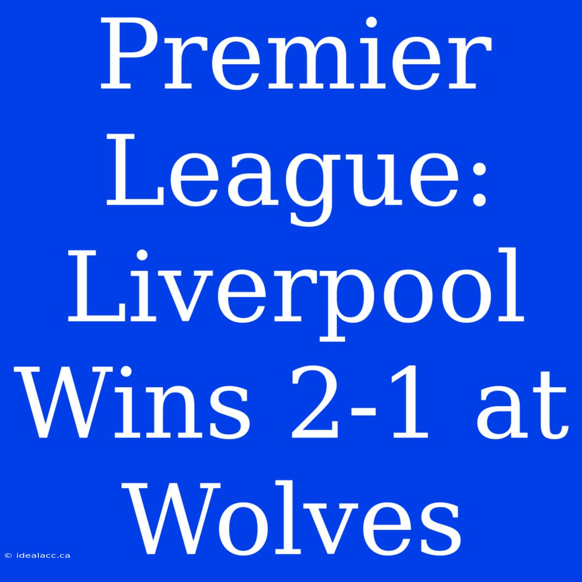 Premier League: Liverpool Wins 2-1 At Wolves 