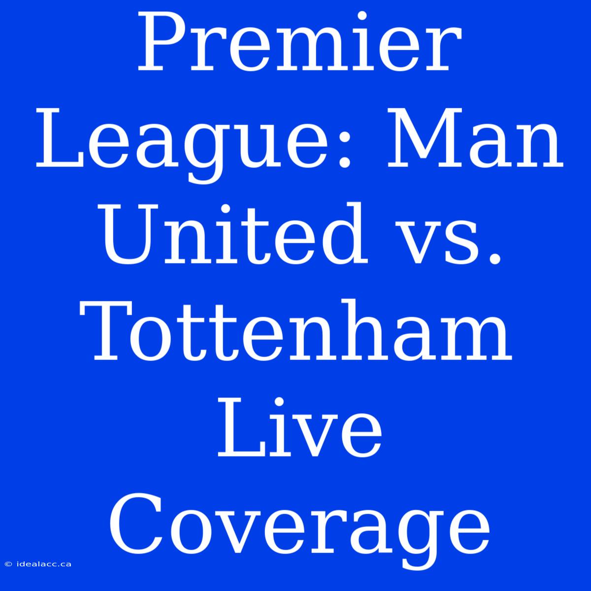 Premier League: Man United Vs. Tottenham Live Coverage