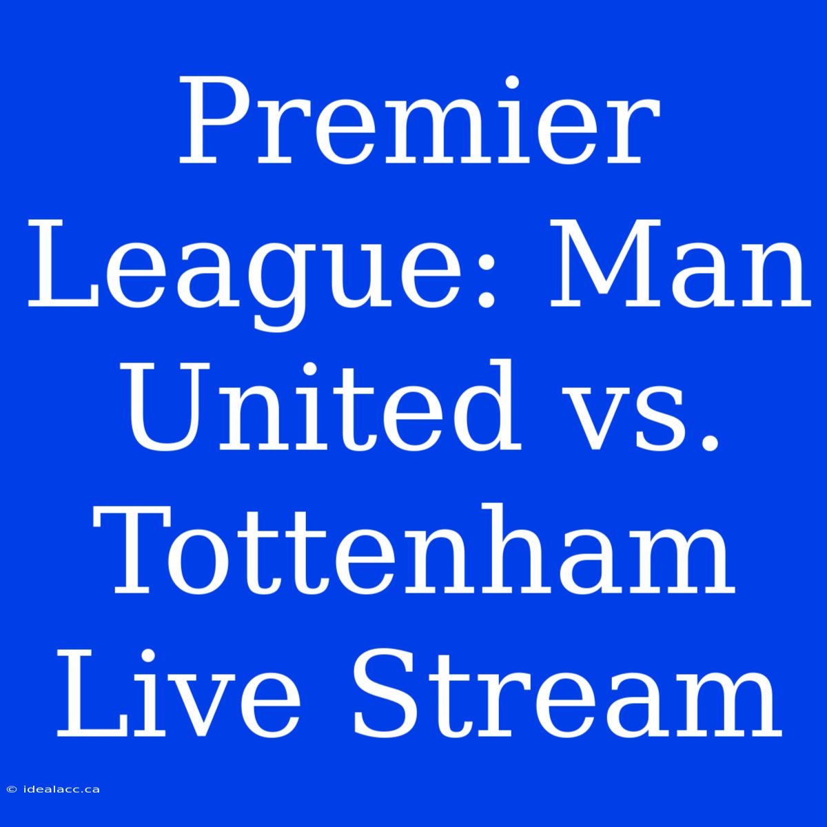 Premier League: Man United Vs. Tottenham Live Stream