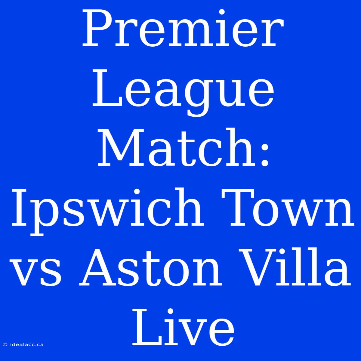 Premier League Match: Ipswich Town Vs Aston Villa Live