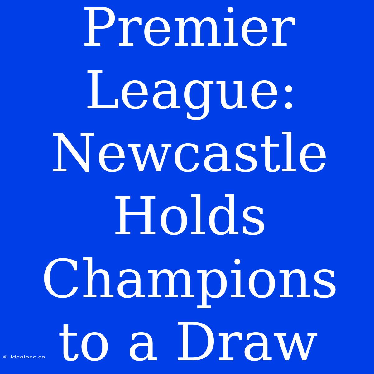 Premier League: Newcastle Holds Champions To A Draw 