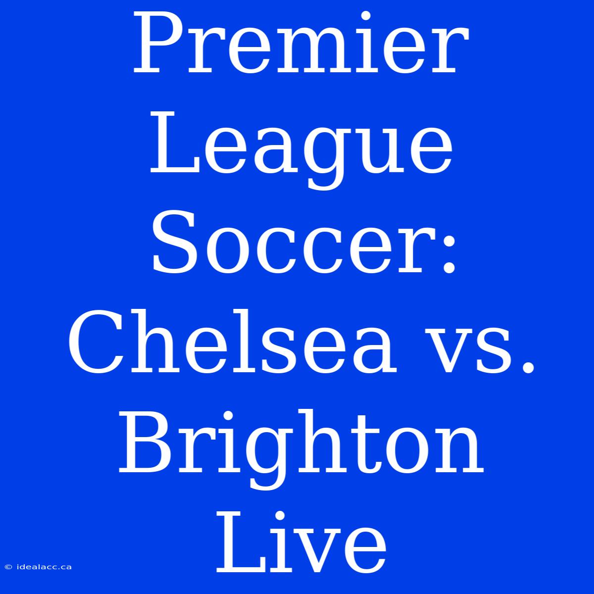 Premier League Soccer: Chelsea Vs. Brighton Live