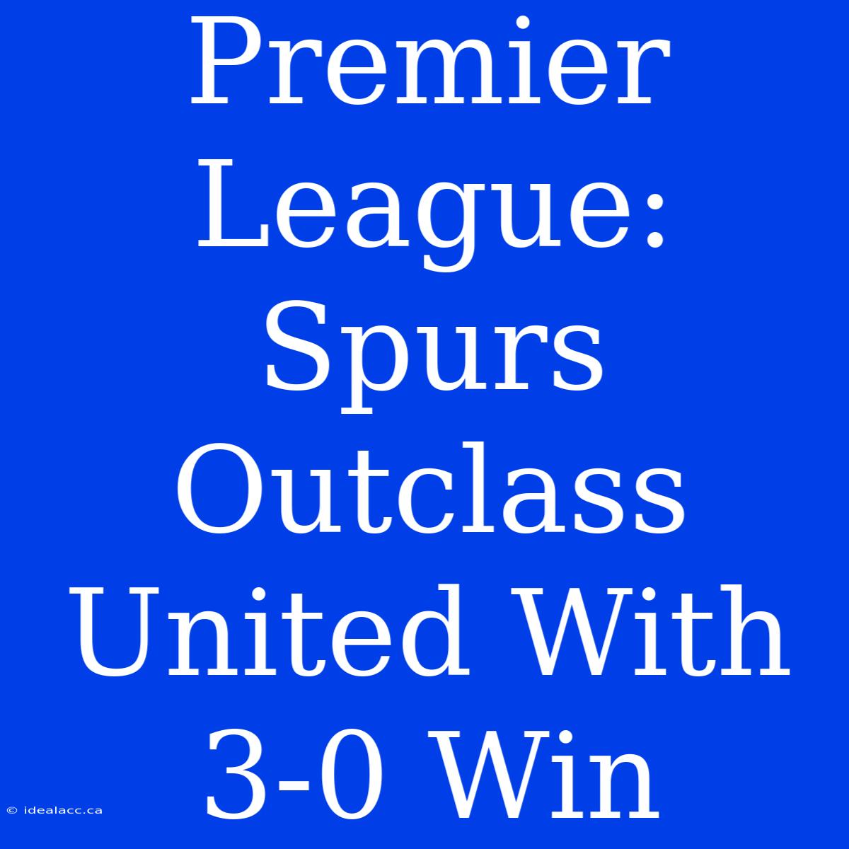 Premier League: Spurs Outclass United With 3-0 Win