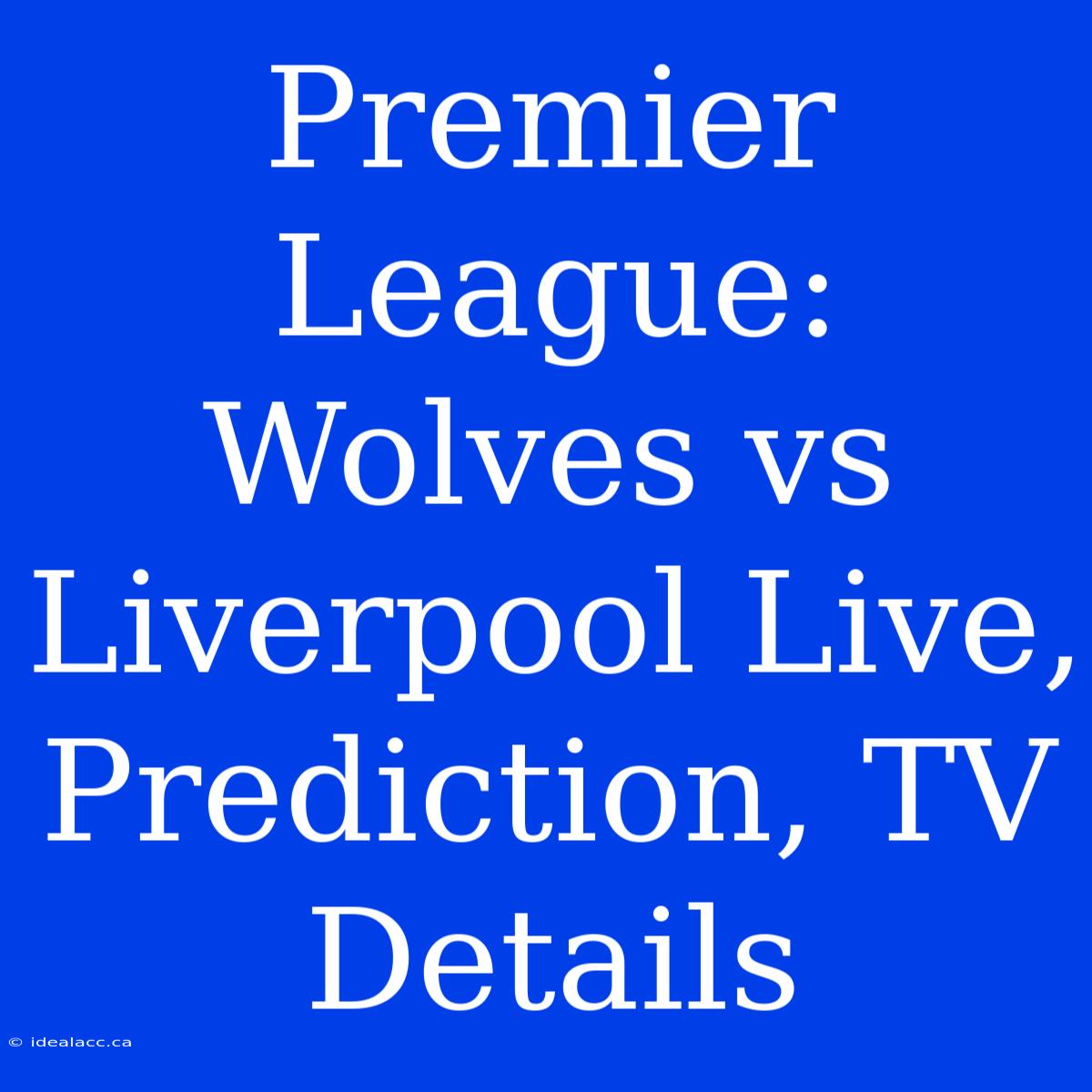 Premier League: Wolves Vs Liverpool Live, Prediction, TV Details