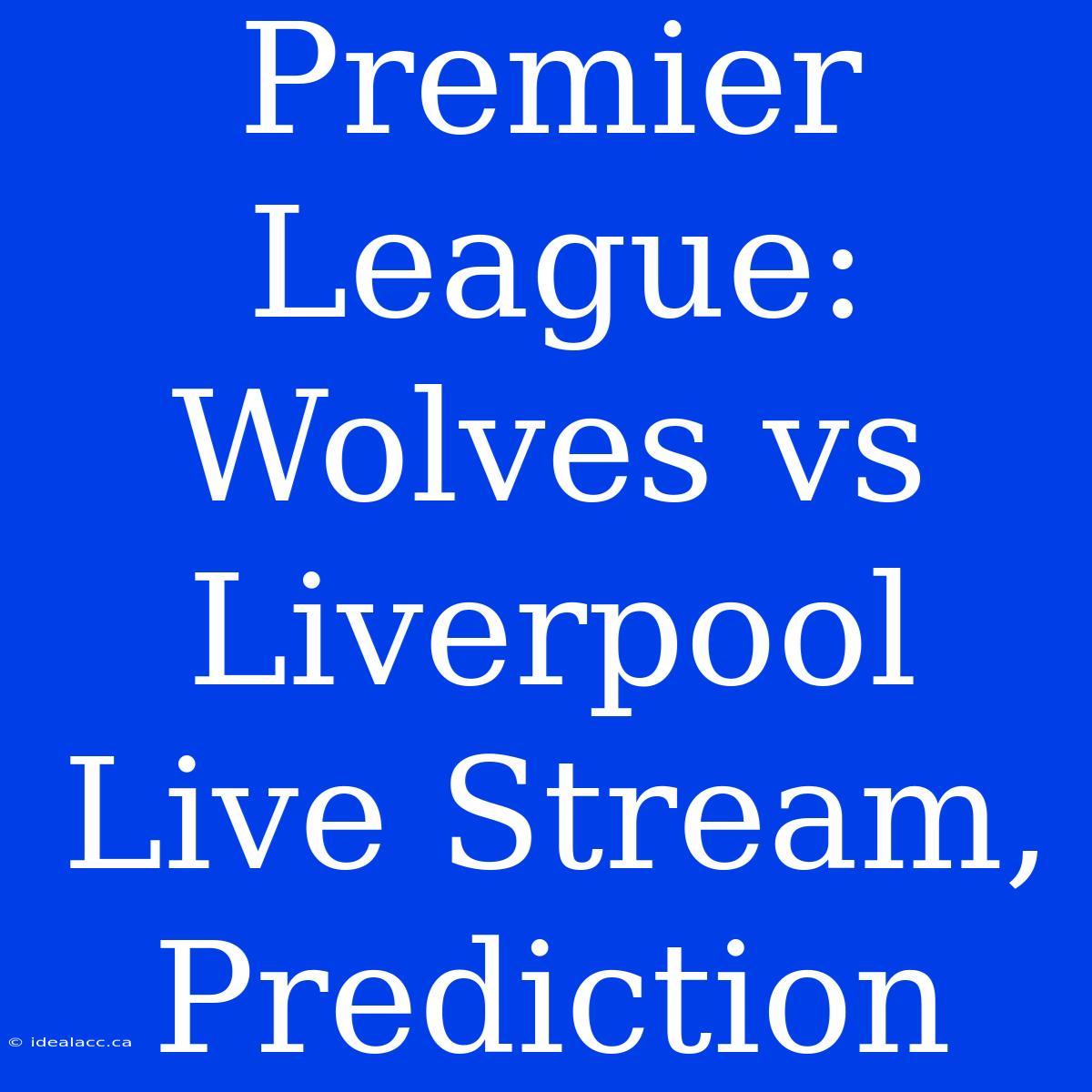 Premier League: Wolves Vs Liverpool Live Stream, Prediction