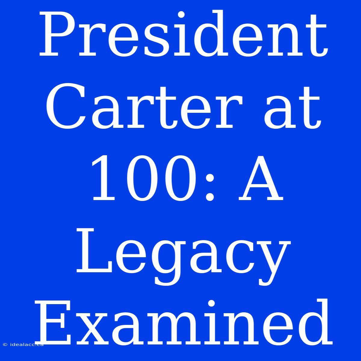 President Carter At 100: A Legacy Examined