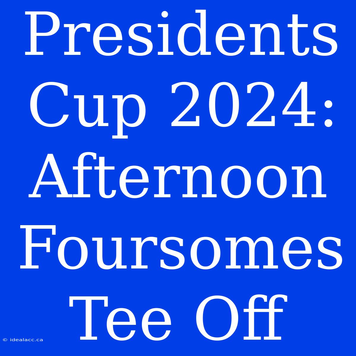 Presidents Cup 2024: Afternoon Foursomes Tee Off