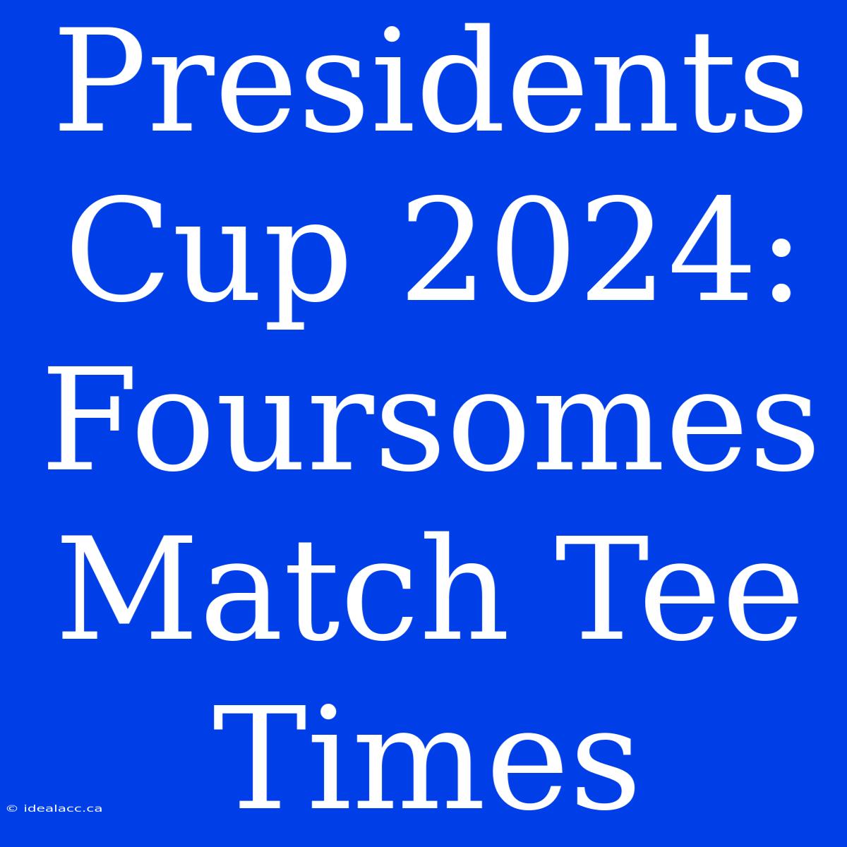 Presidents Cup 2024: Foursomes Match Tee Times