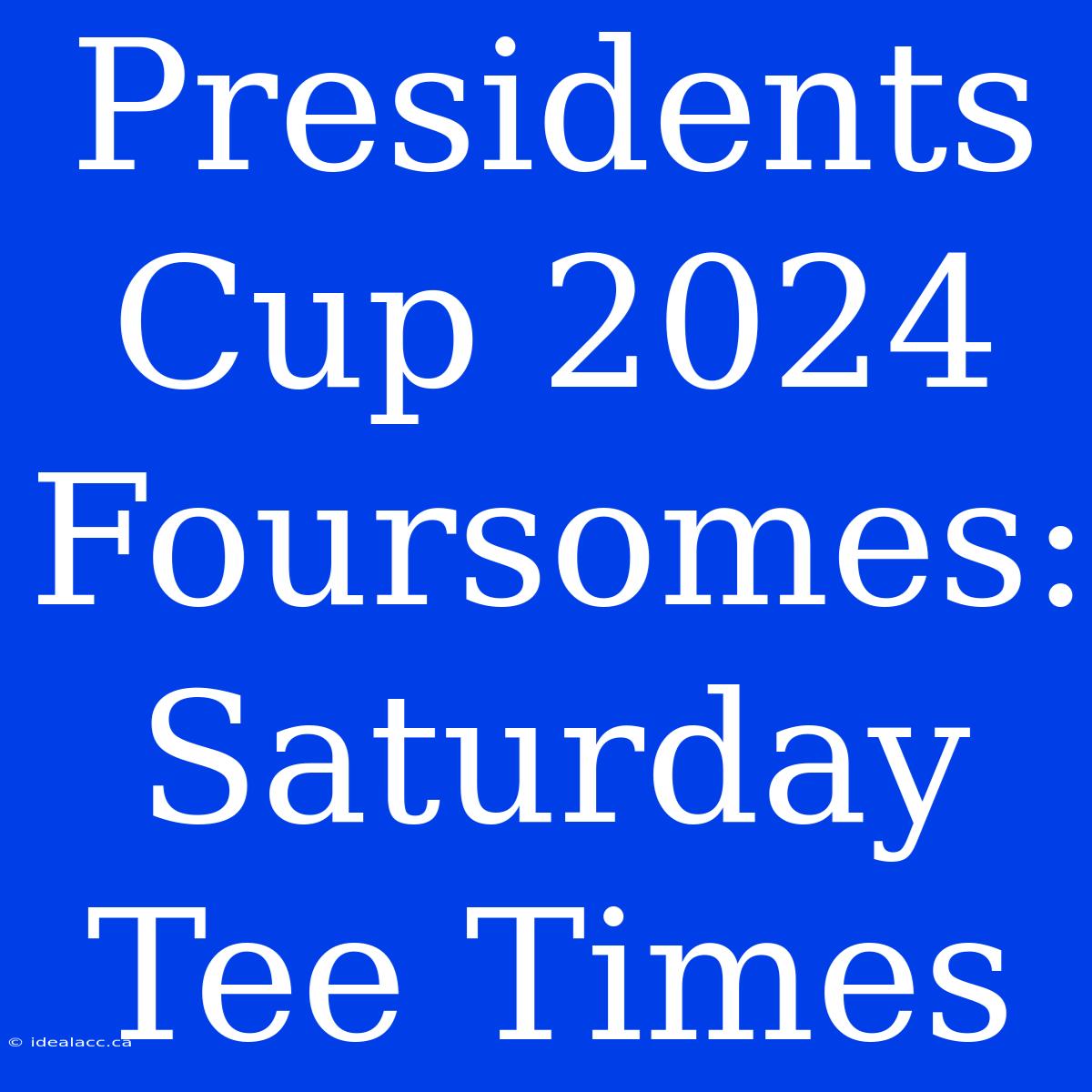 Presidents Cup 2024 Foursomes: Saturday Tee Times