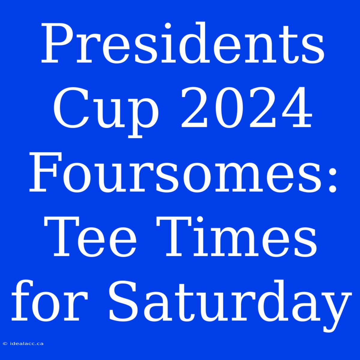 Presidents Cup 2024 Foursomes: Tee Times For Saturday 