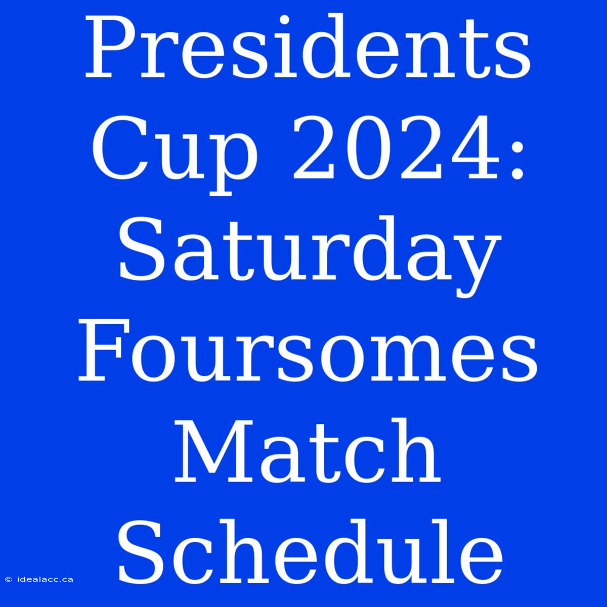 Presidents Cup 2024: Saturday Foursomes Match Schedule