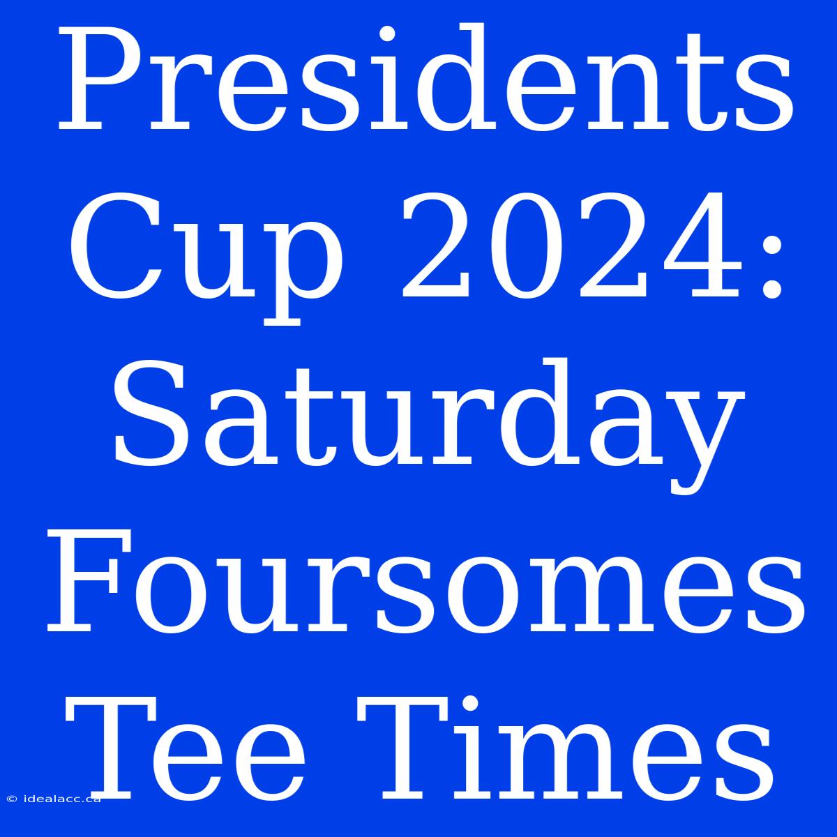 Presidents Cup 2024: Saturday Foursomes Tee Times