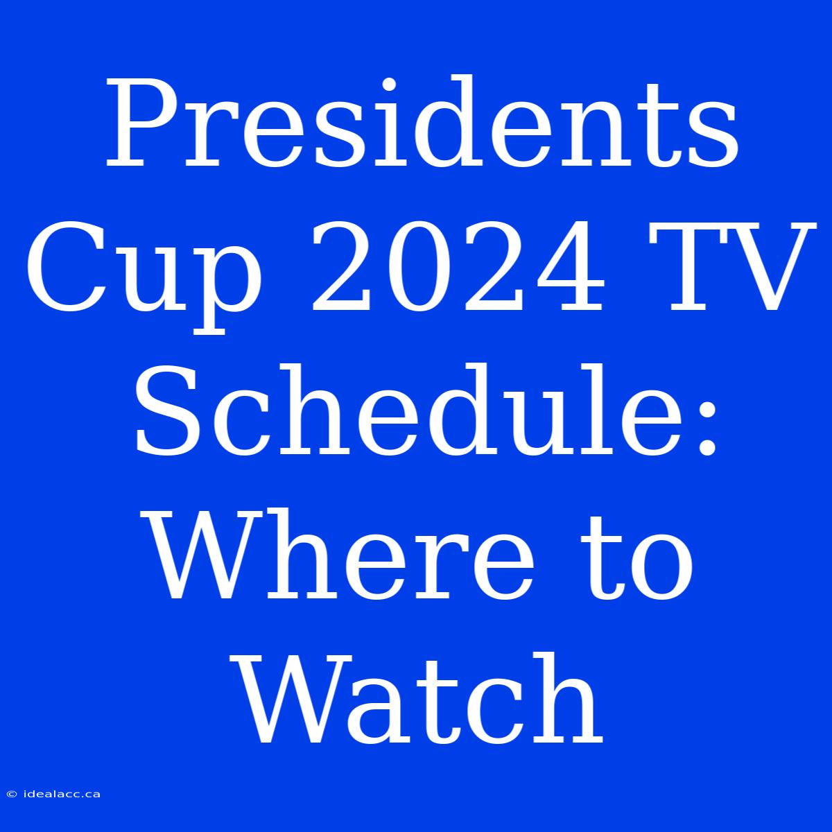 Presidents Cup 2024 TV Schedule Where To Watch