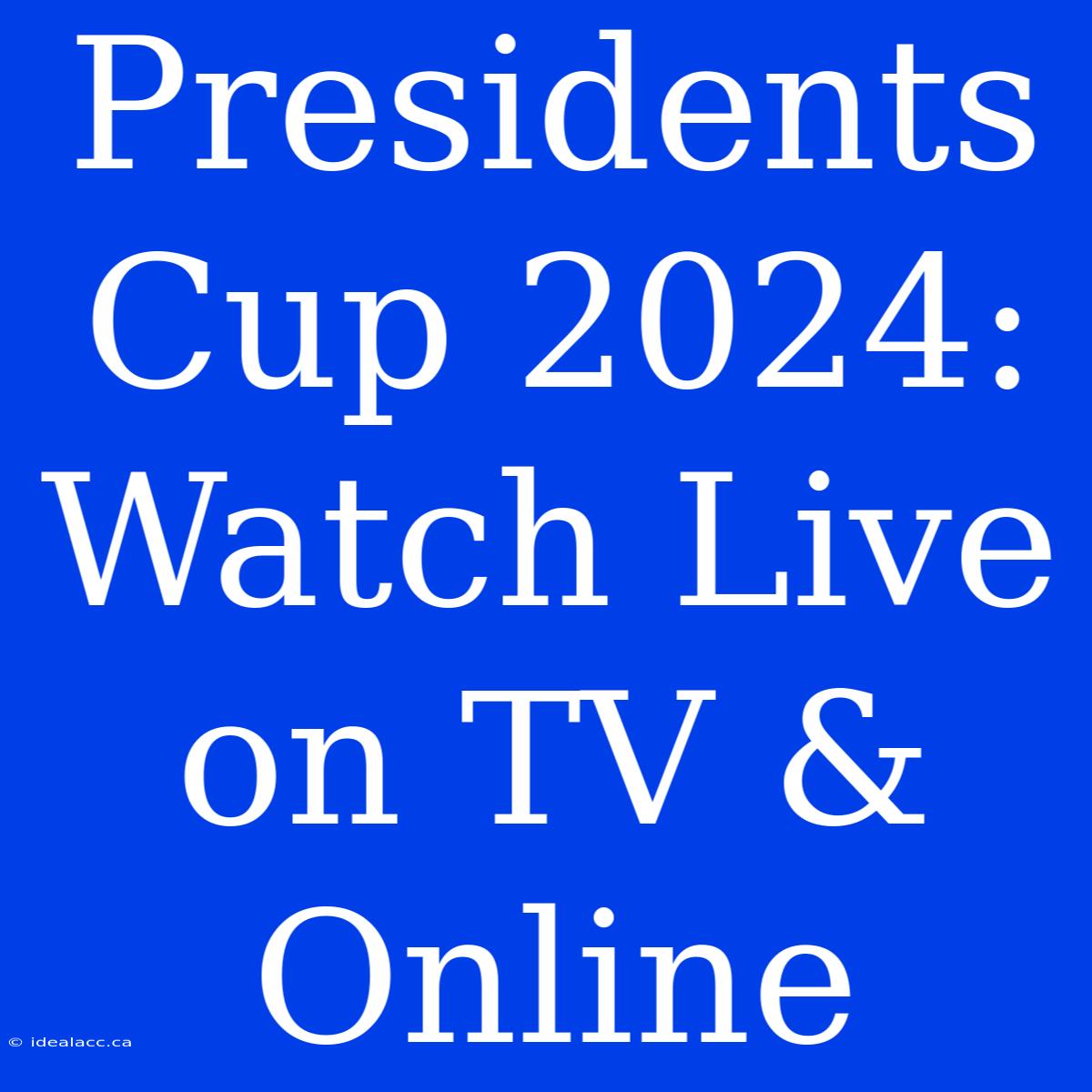 Presidents Cup 2024: Watch Live On TV & Online