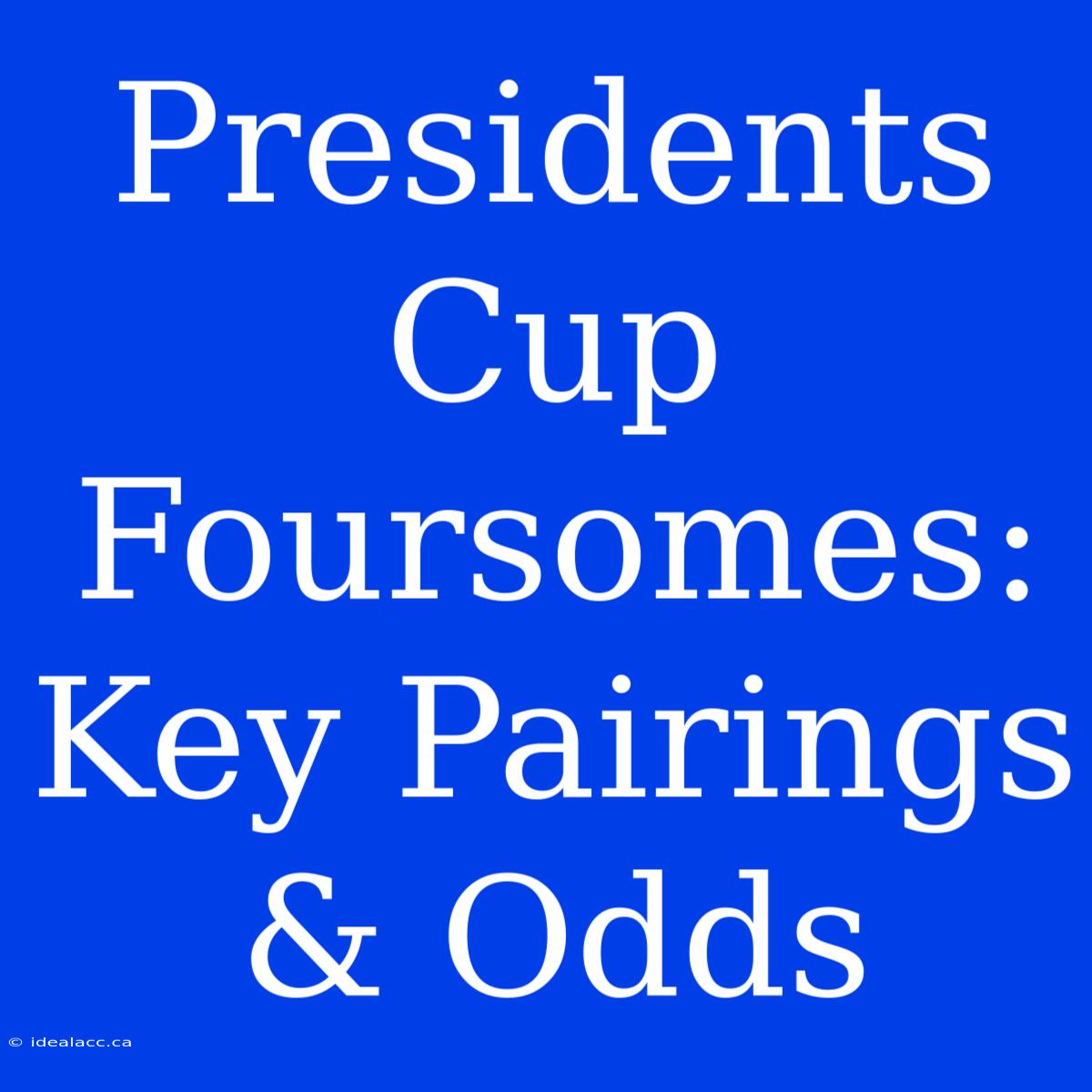 Presidents Cup Foursomes: Key Pairings & Odds