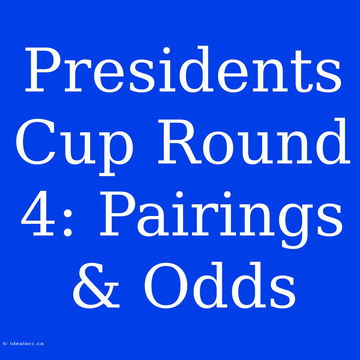 Presidents Cup Round 4: Pairings & Odds