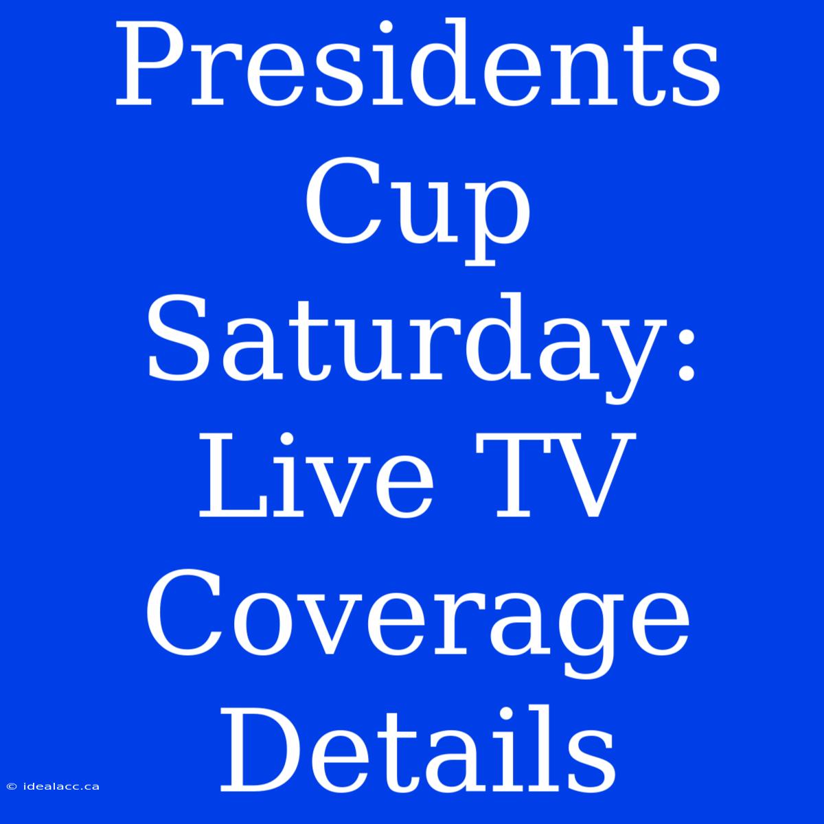 Presidents Cup Saturday: Live TV Coverage Details