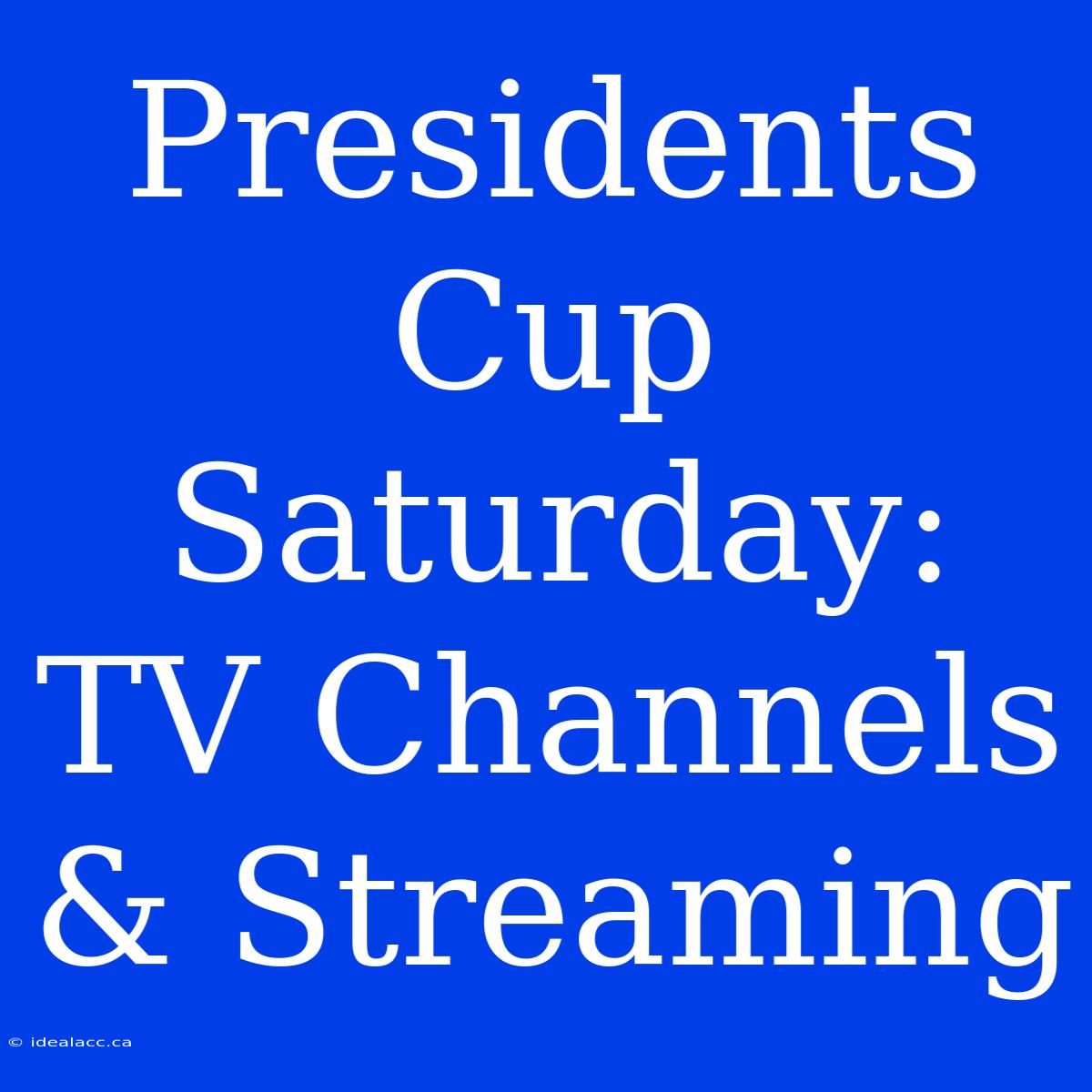 Presidents Cup Saturday: TV Channels & Streaming