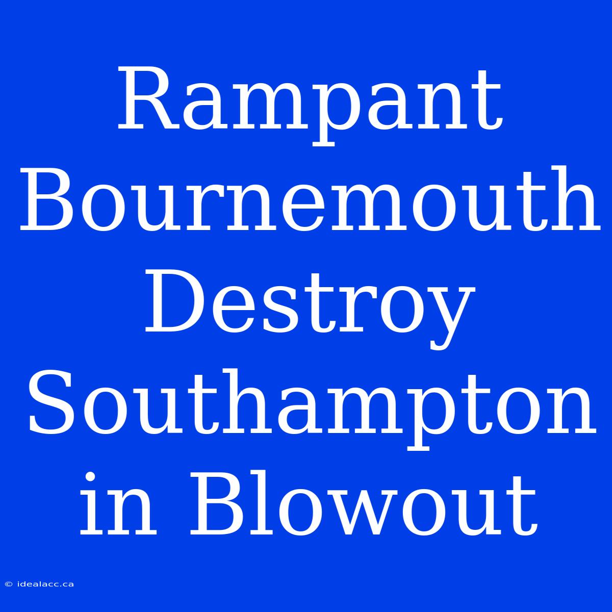 Rampant Bournemouth Destroy Southampton In Blowout