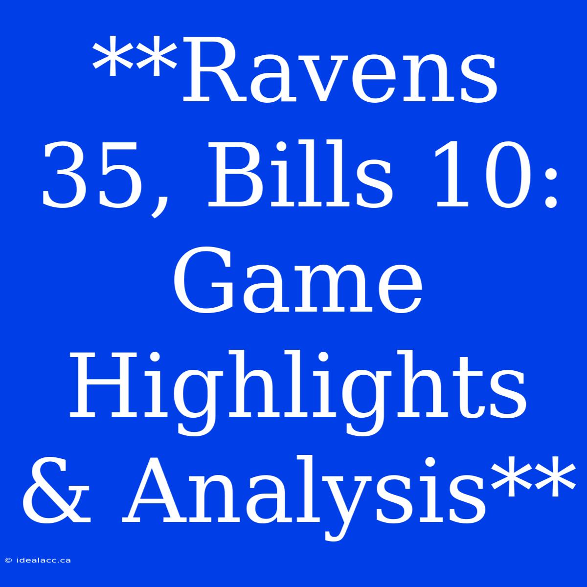 **Ravens 35, Bills 10: Game Highlights & Analysis**