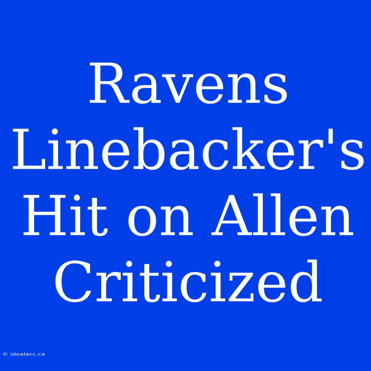 Ravens Linebacker's Hit On Allen Criticized