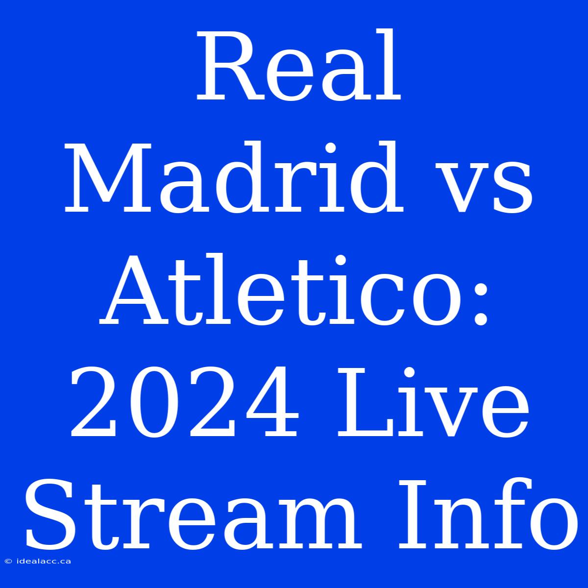 Real Madrid Vs Atletico: 2024 Live Stream Info