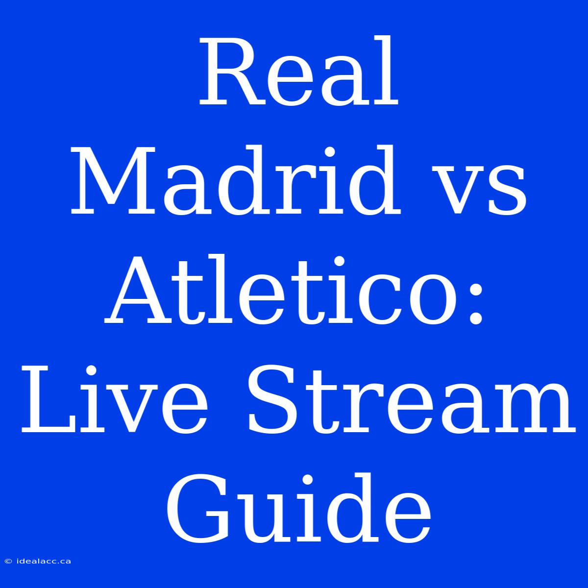 Real Madrid Vs Atletico: Live Stream Guide