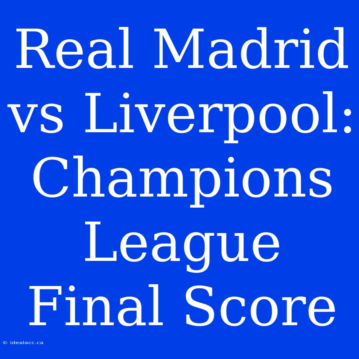 Real Madrid Vs Liverpool: Champions League Final Score