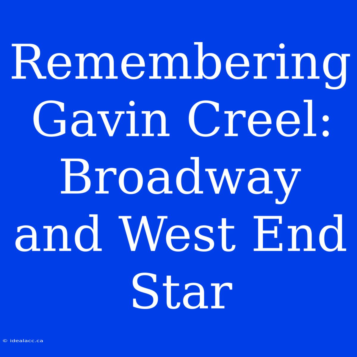 Remembering Gavin Creel: Broadway And West End Star