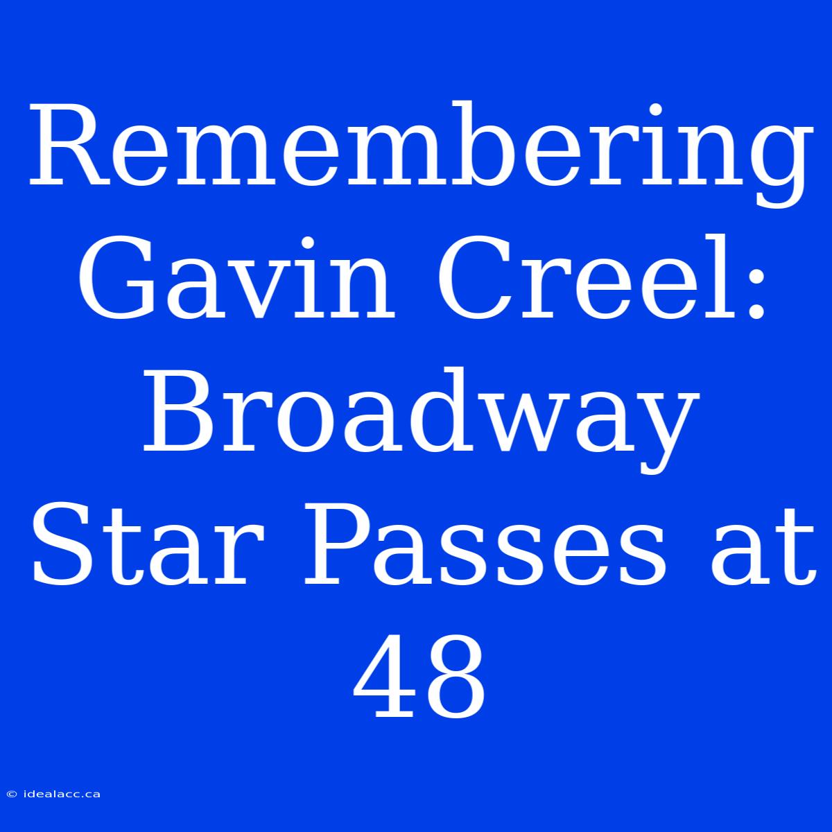 Remembering Gavin Creel: Broadway Star Passes At 48 