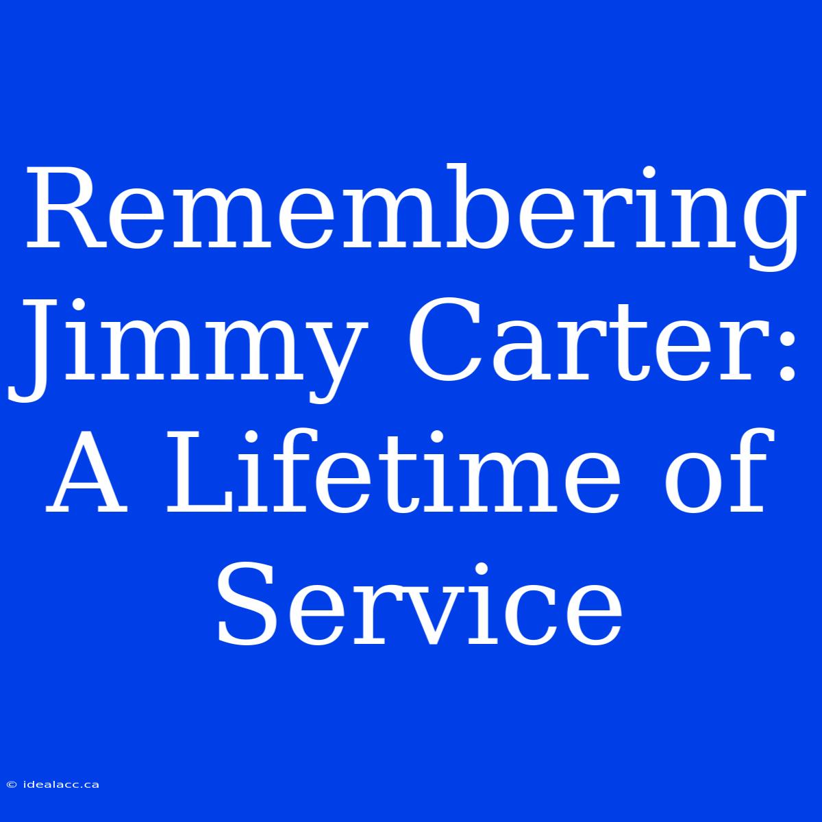 Remembering Jimmy Carter: A Lifetime Of Service