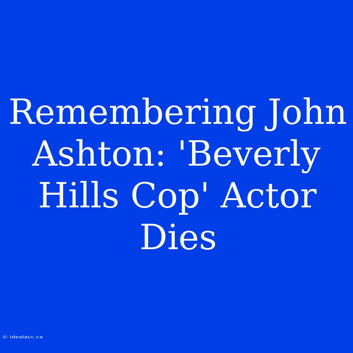 Remembering John Ashton: 'Beverly Hills Cop' Actor Dies