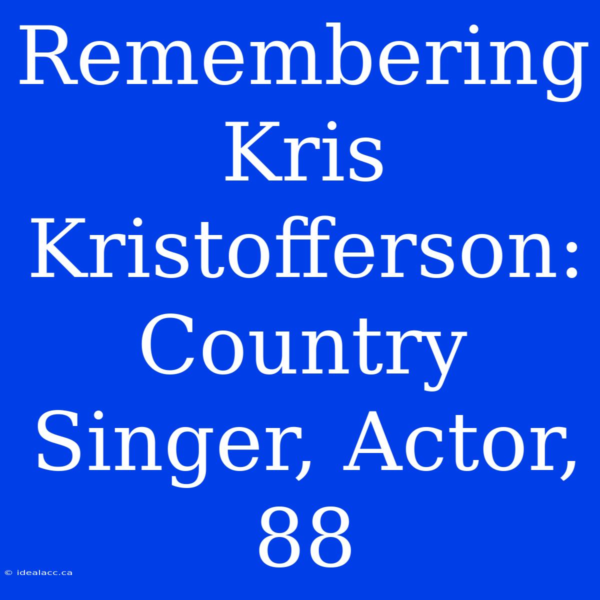 Remembering Kris Kristofferson: Country Singer, Actor, 88 