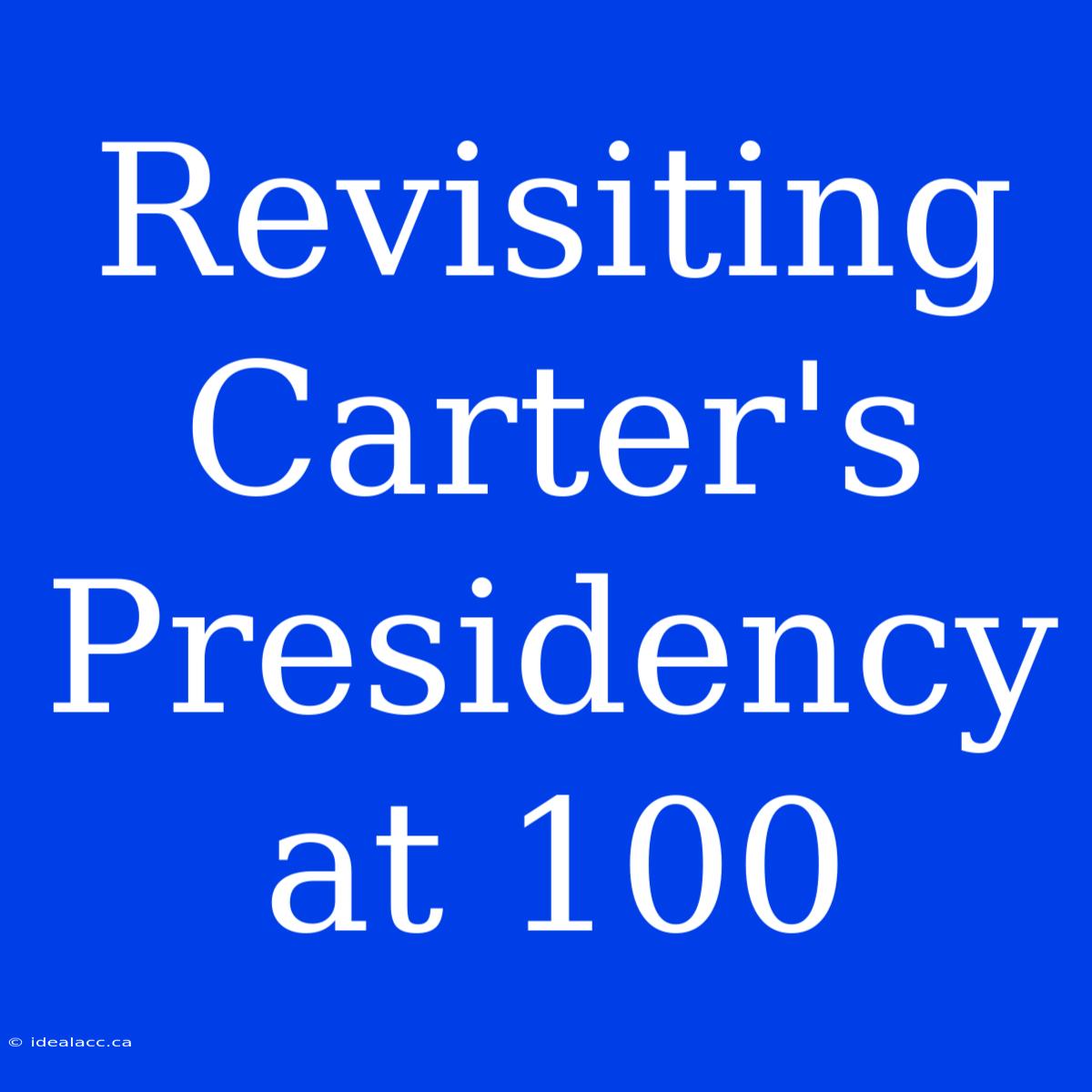 Revisiting Carter's Presidency At 100