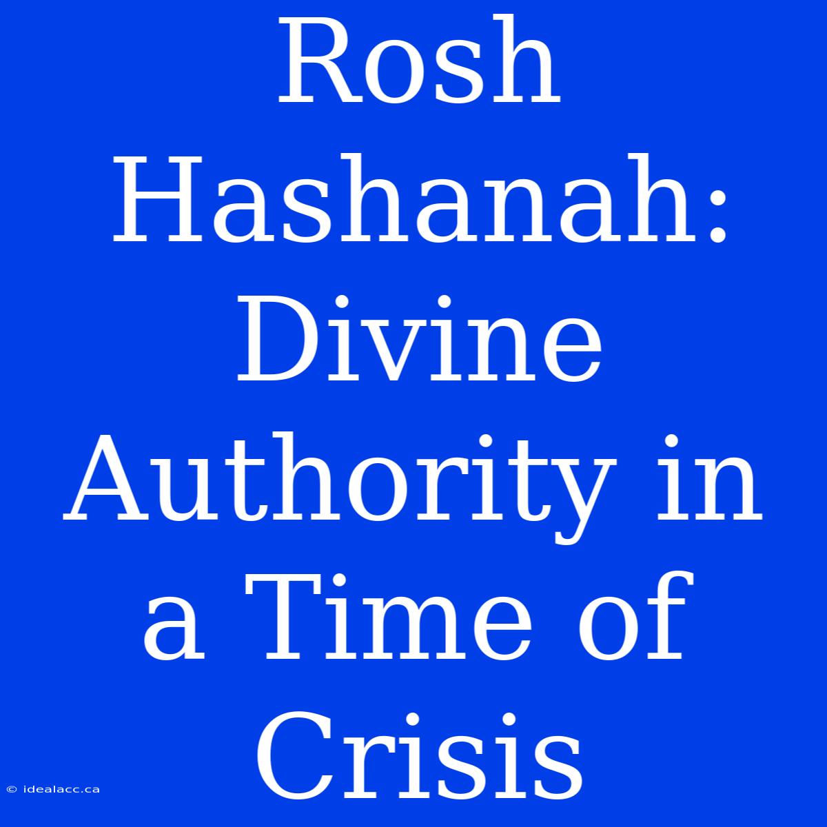 Rosh Hashanah:  Divine Authority In A Time Of Crisis