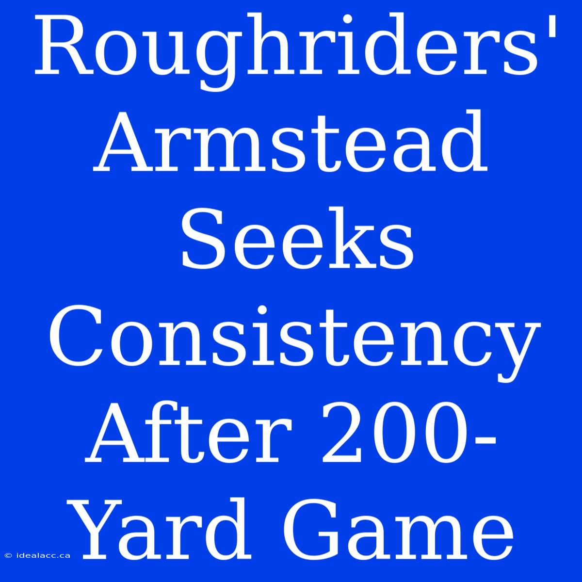 Roughriders' Armstead Seeks Consistency After 200-Yard Game