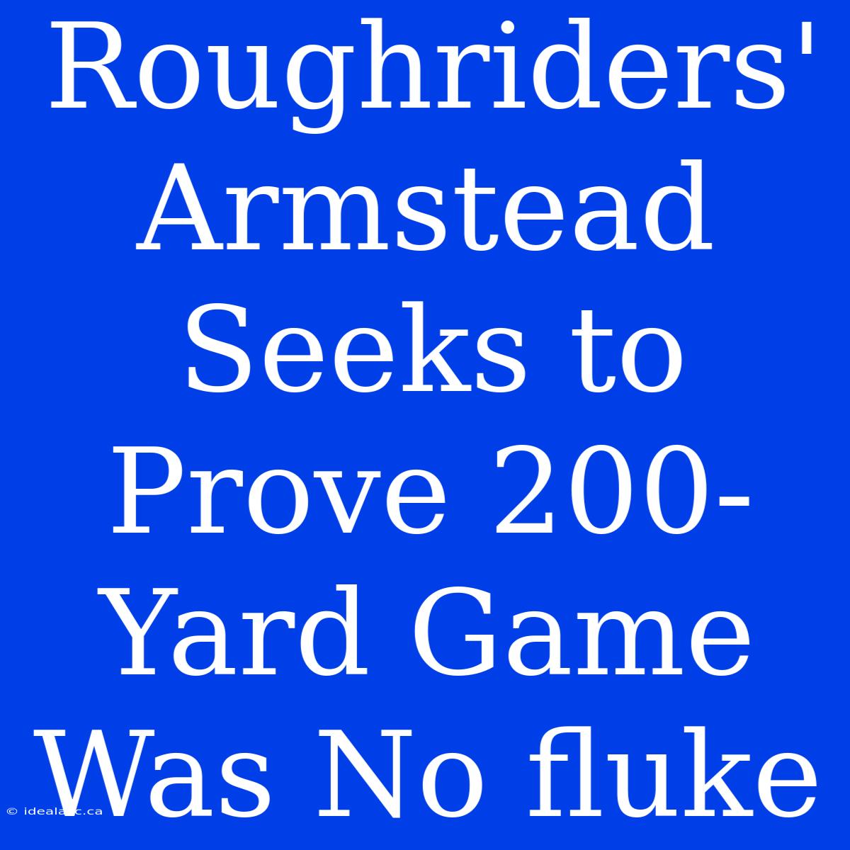 Roughriders' Armstead Seeks To Prove 200-Yard Game Was No Fluke 