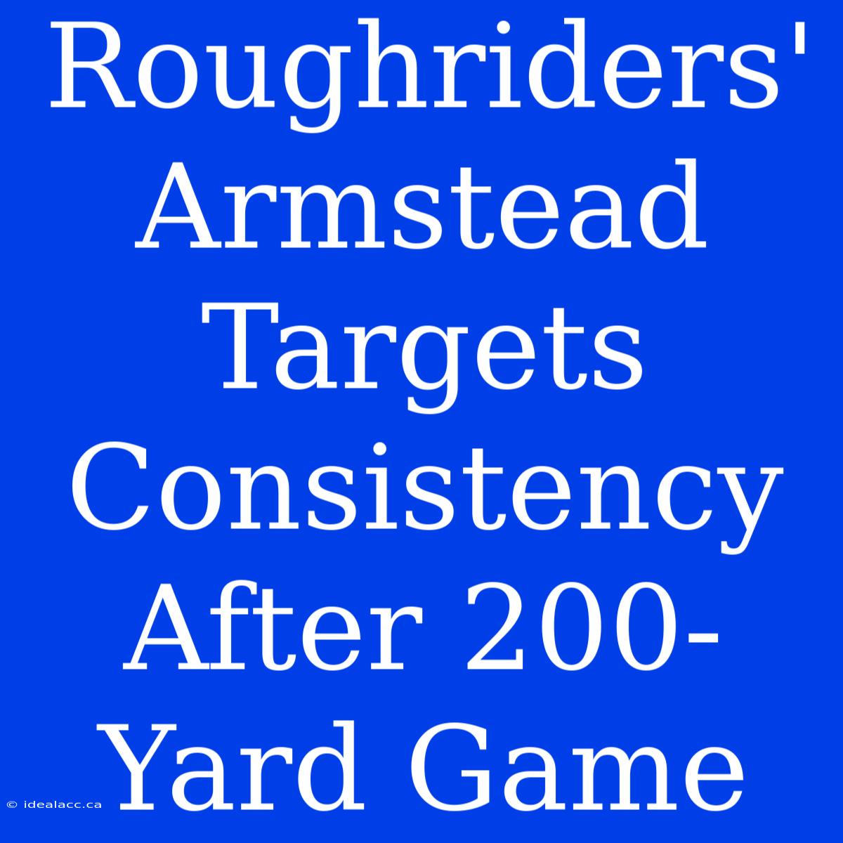 Roughriders' Armstead Targets Consistency After 200-Yard Game