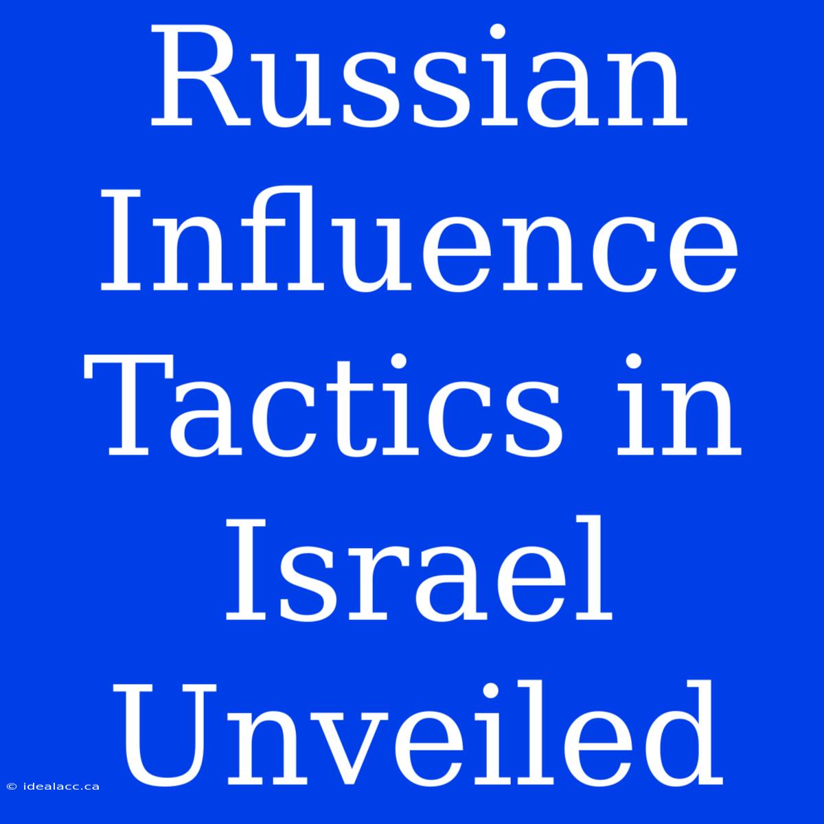 Russian Influence Tactics In Israel Unveiled