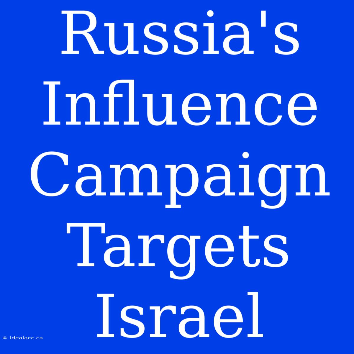 Russia's Influence Campaign Targets Israel