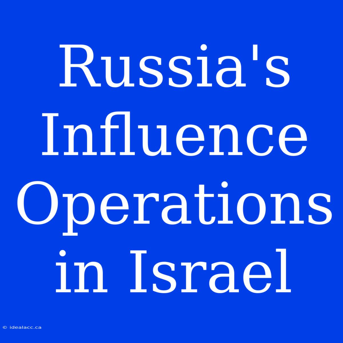 Russia's Influence Operations In Israel