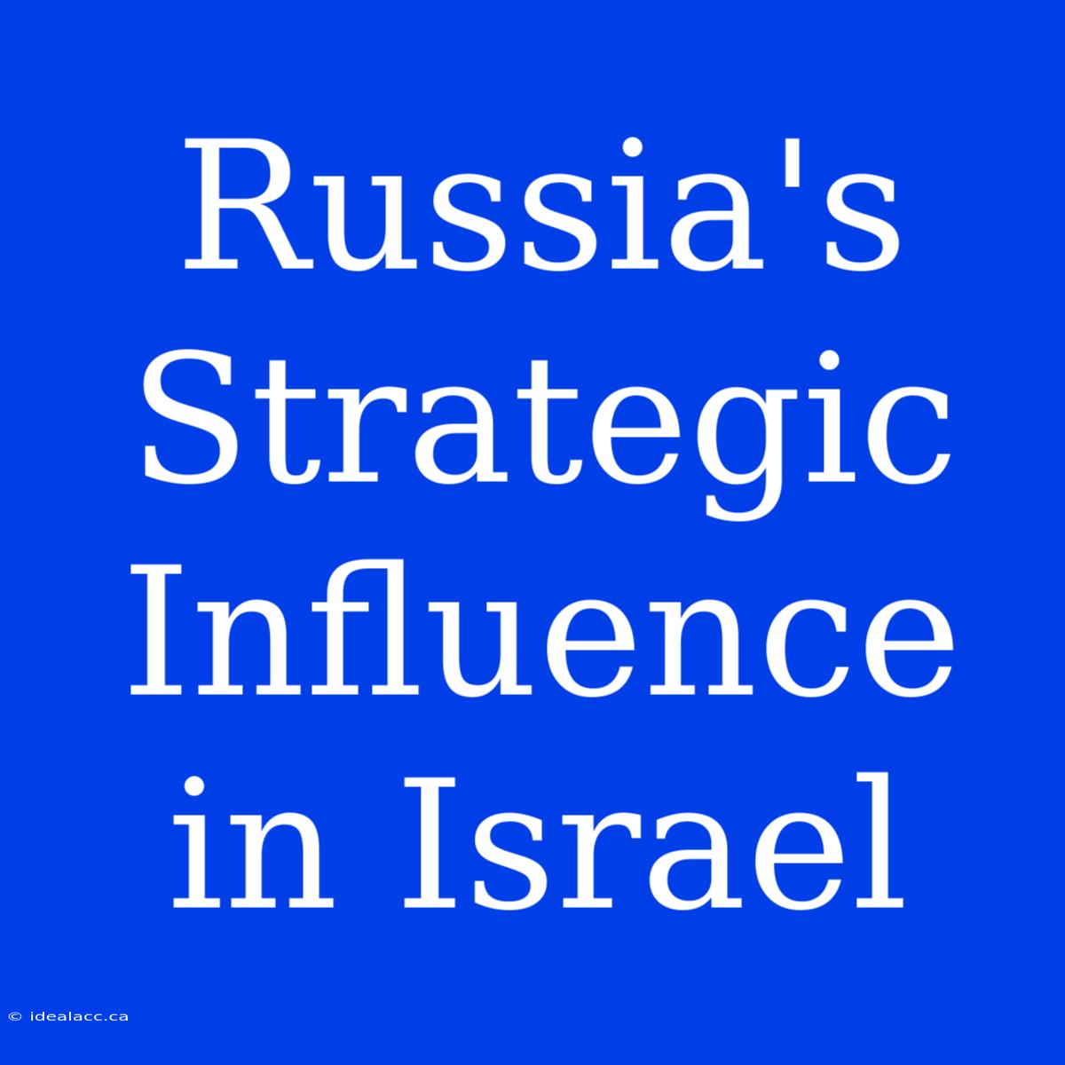 Russia's Strategic Influence In Israel