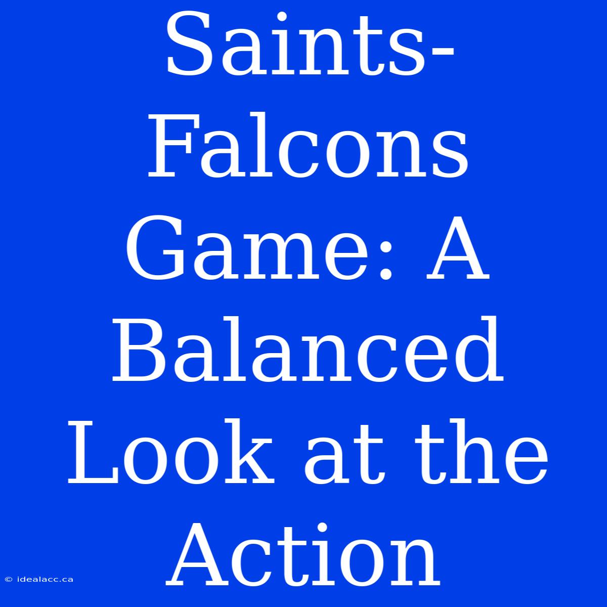 Saints-Falcons Game: A Balanced Look At The Action