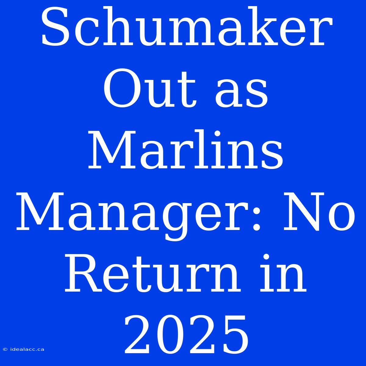 Schumaker Out As Marlins Manager: No Return In 2025