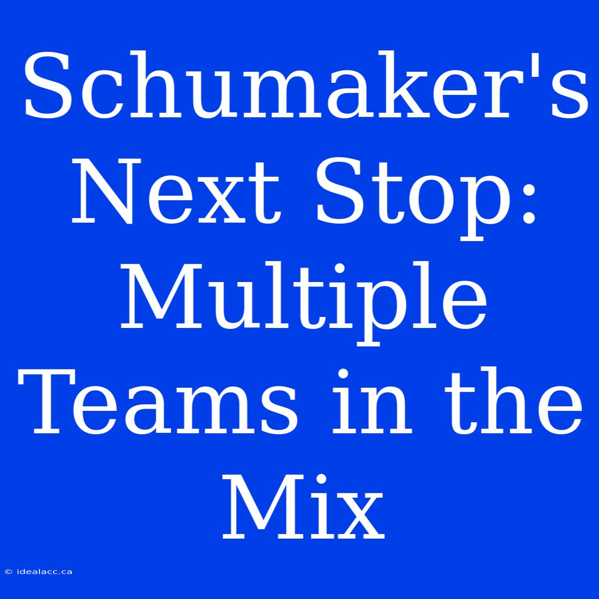 Schumaker's Next Stop: Multiple Teams In The Mix 