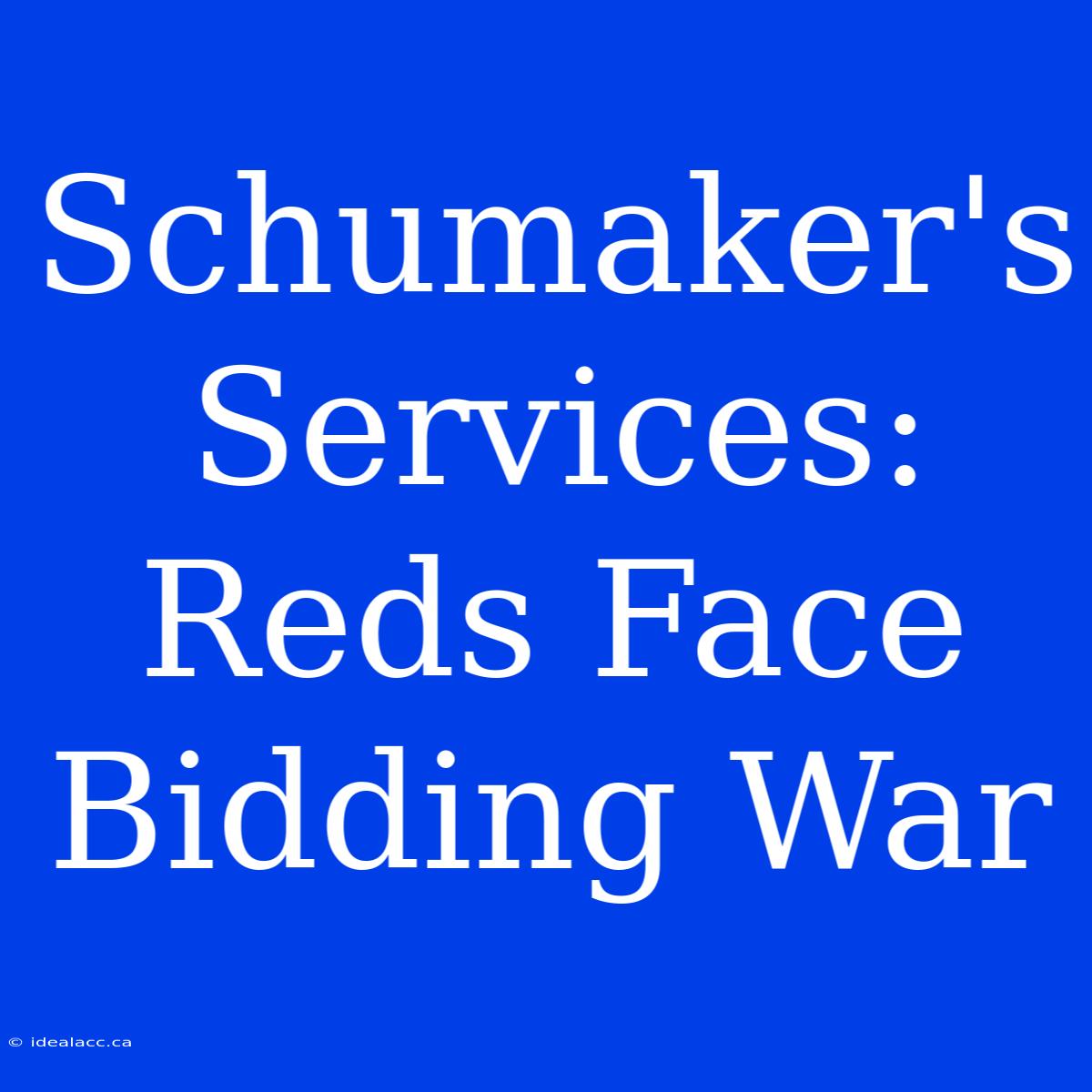 Schumaker's Services: Reds Face Bidding War